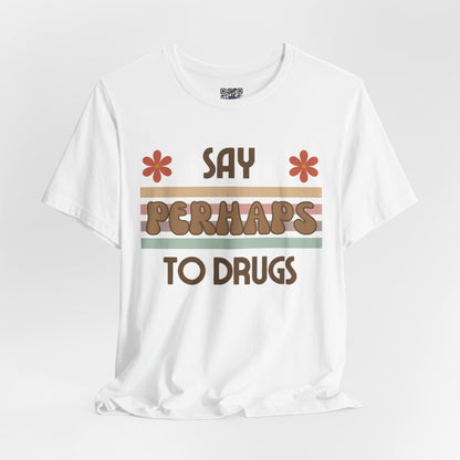 Funny Drugs Shirt: "Say PERHAPS to Drugs" / Inappropriate Joke Humor