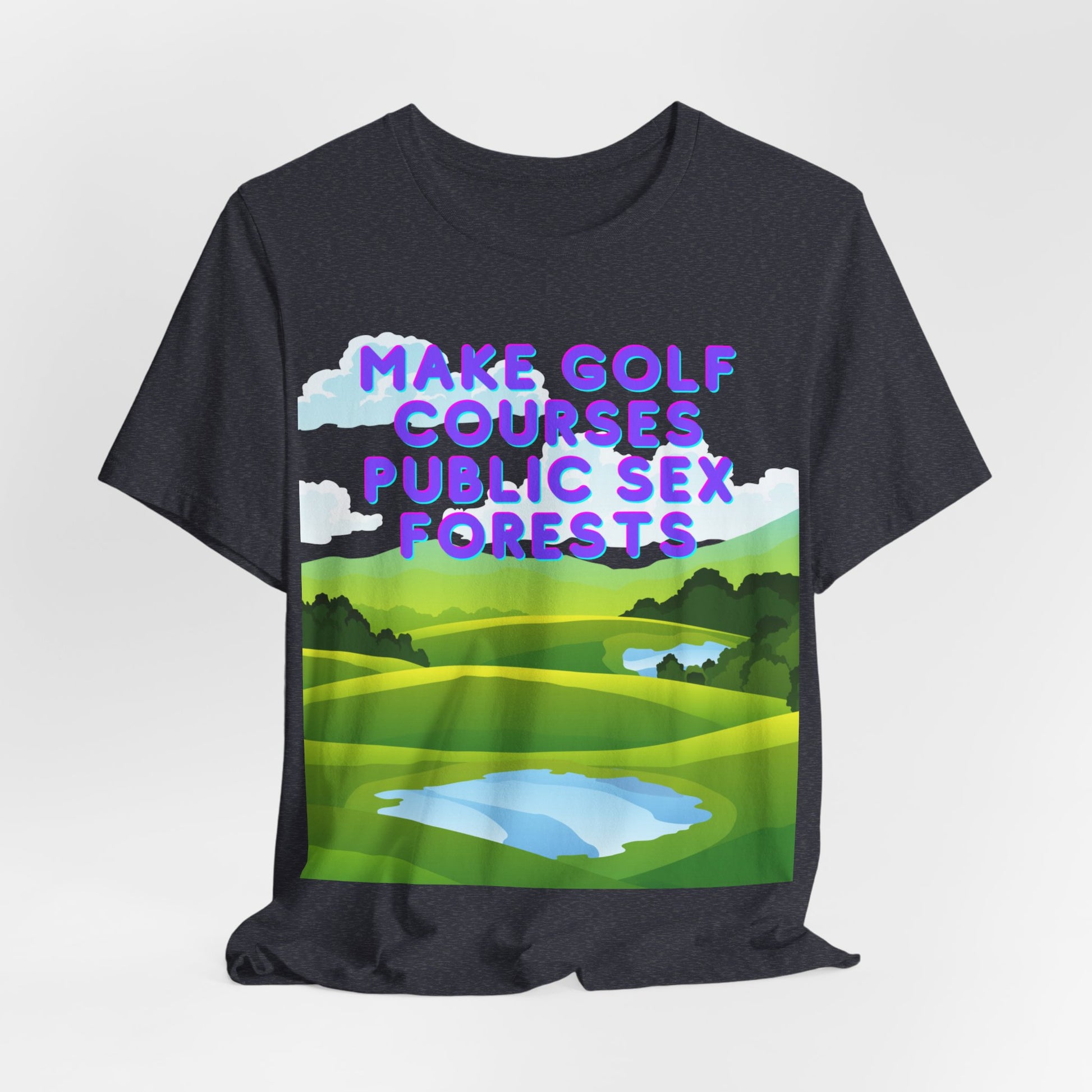 Funny Tee: "Make Golf Courses Public Sex Forests" / Amusing Humorous Shirt / Societal Reform - Ivy Toller Designs