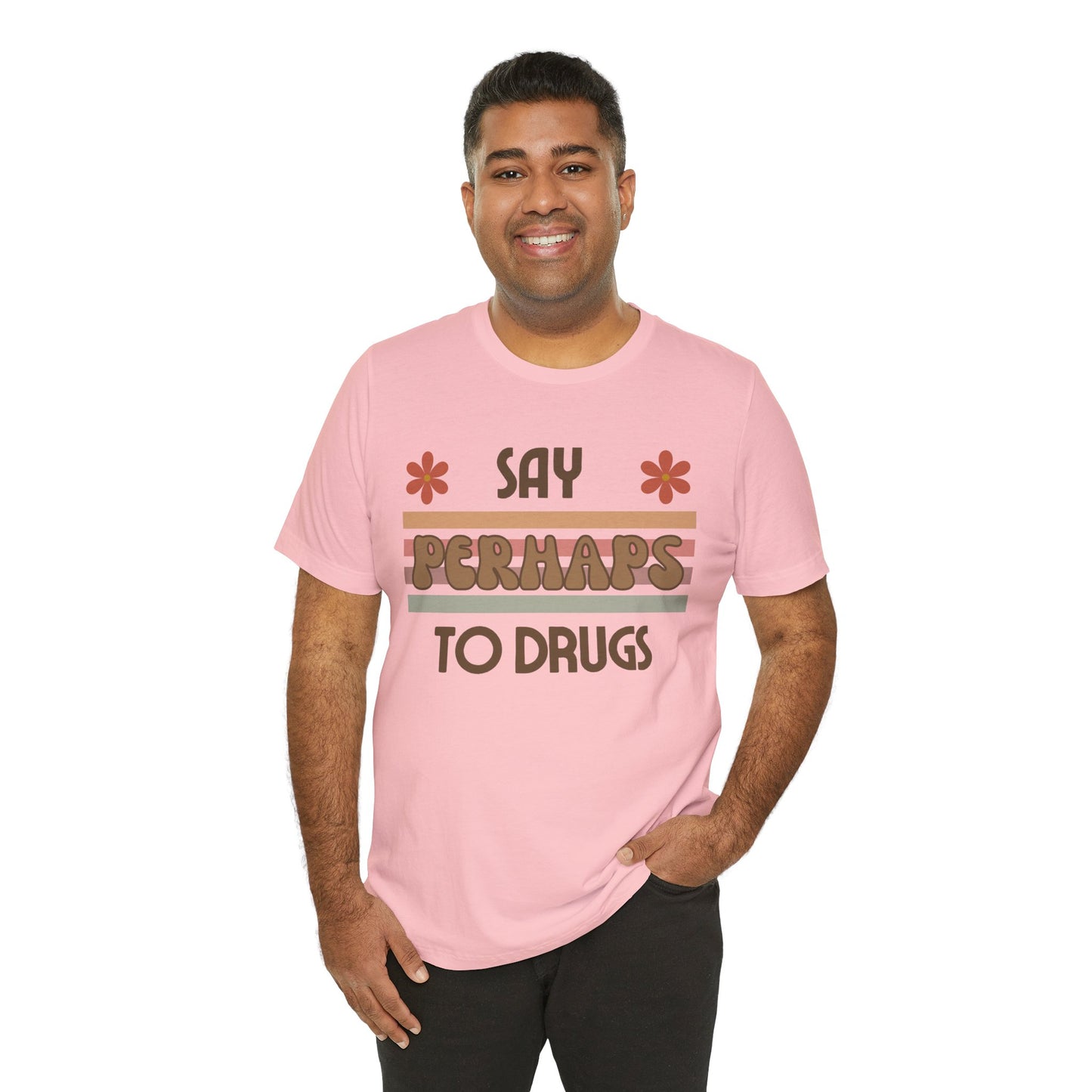 Funny Drugs Shirt: "Say PERHAPS to Drugs" / Inappropriate Joke Humor