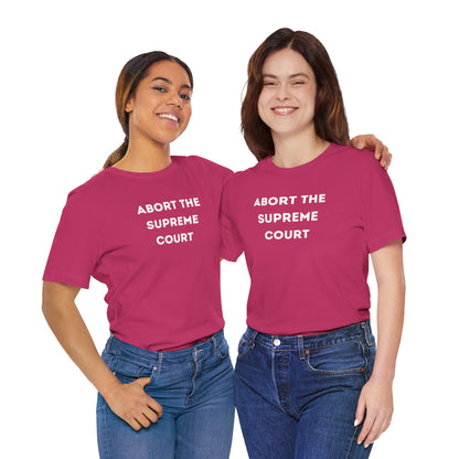 Bold 'Abort the Supreme Court' Shirt | Liberals, Leftist Values + Politics - Makes a Great Gift! Wear Your Values | Humorous Opinion Fashion