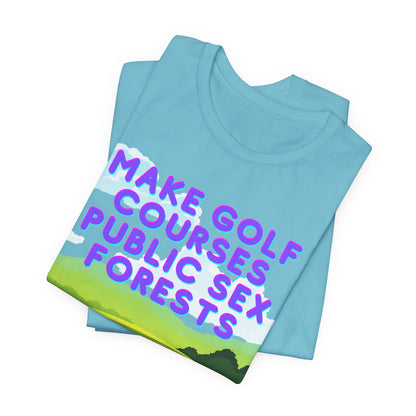 Funny Tee: "Make Golf Courses Public Sex Forests" / Amusing Humorous Shirt / Societal Reform - Ivy Toller Designs