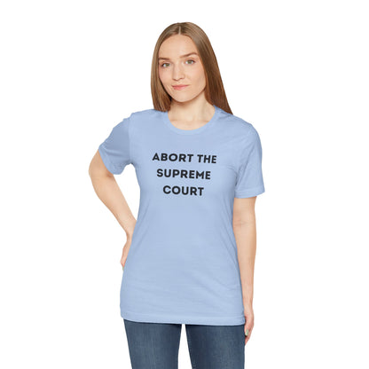 Bold 'Abort the Supreme Court' Shirt | Liberals, Leftist Values + Politics - Makes a Great Gift! Wear Your Values | Humorous Opinion Fashion