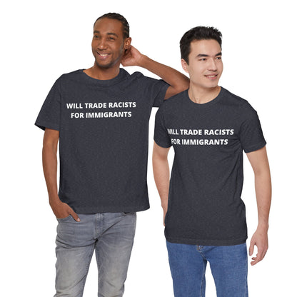 Anti-Racist Pro-Immigration Shirt: "Will Trade Racists for Immigrants" / Acceptance, Inclusivity, Tolerance, the Best of the Left