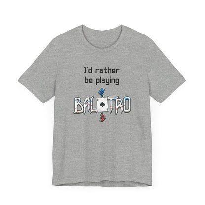 Balatro Gaming Tee: 'I'd Rather Be Playing BALATRO' - Unisex Shirt for Video Gamers who like Roguelites, Deckbuilders, Roguelikes, Poker