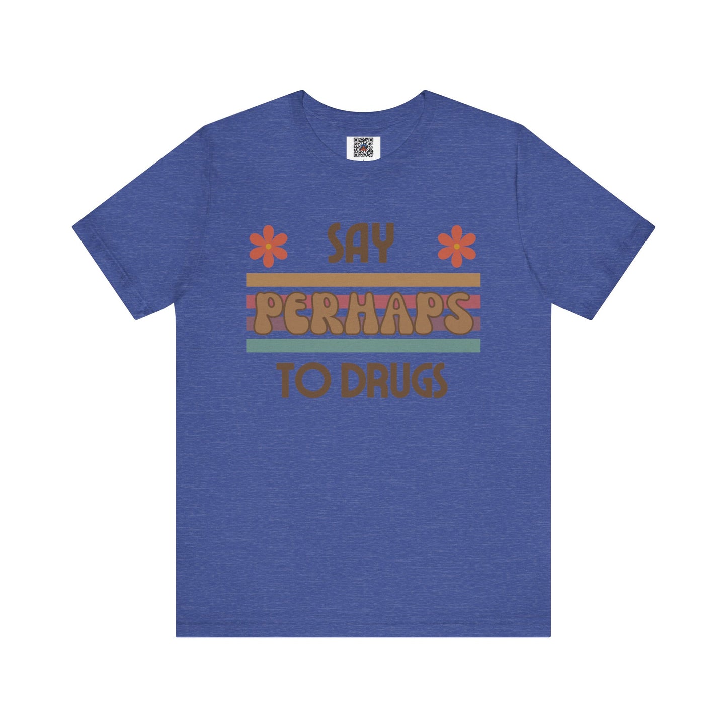 Funny Drugs Shirt: "Say PERHAPS to Drugs" / Inappropriate Joke Humor