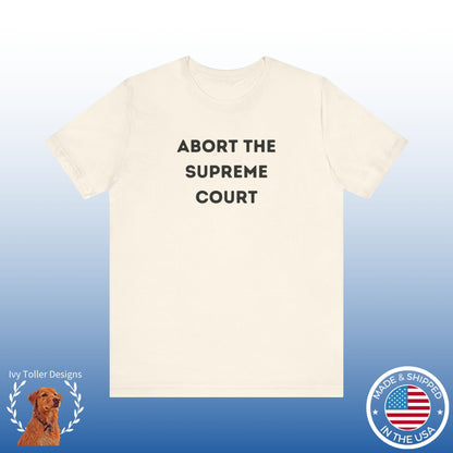 Bold 'Abort the Supreme Court' Shirt | Liberals, Leftist Values + Politics - Makes a Great Gift! Wear Your Values | Humorous Opinion Fashion