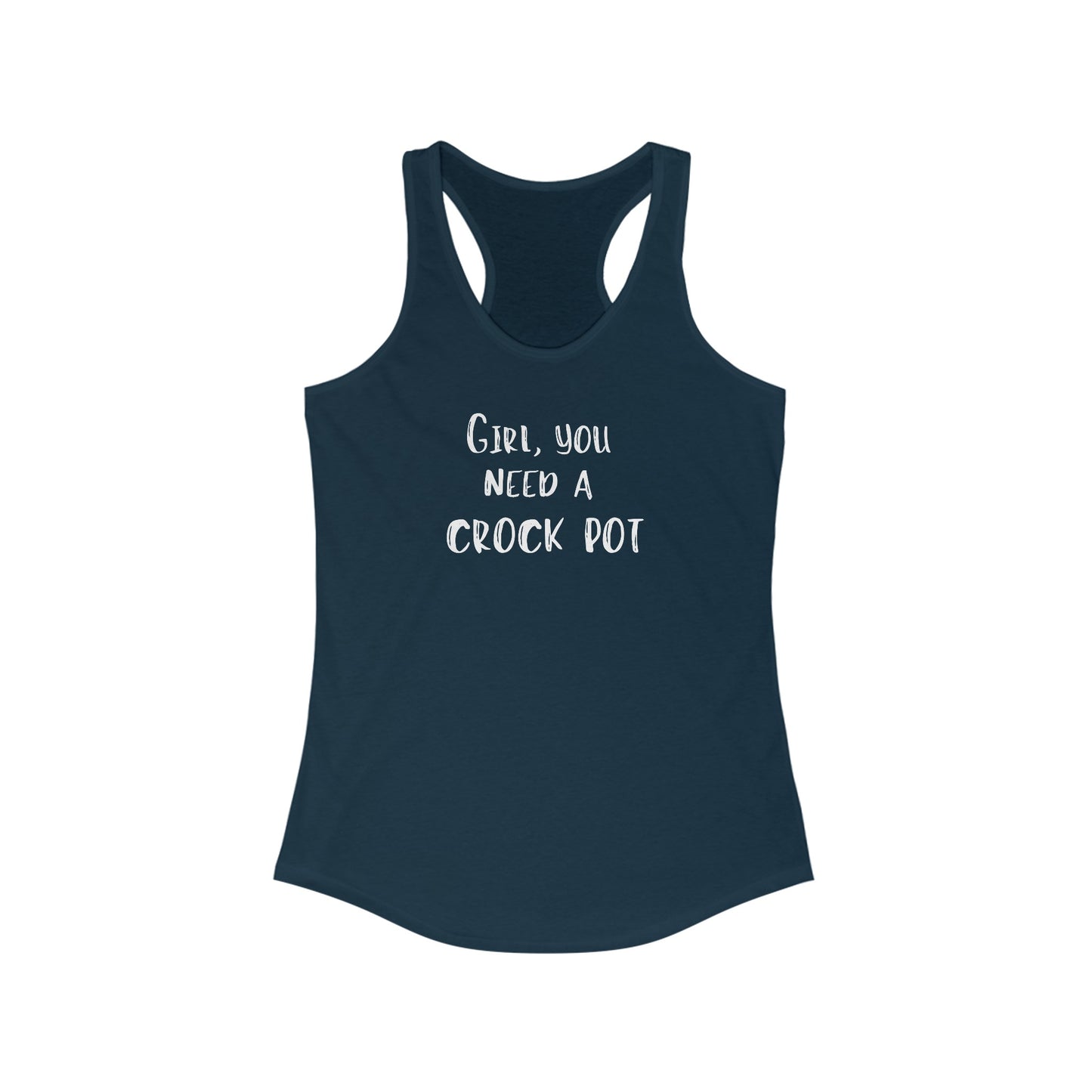 Humorous "Girl, You Need a Crock Pot" racerback tank top - A Comfortable Shirt for the Slow Cooking Chef - Makes a Great Gift! - Ivy Toller Designs