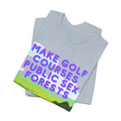 Funny Tee: "Make Golf Courses Public Sex Forests" / Amusing Humorous Shirt / Societal Reform - Ivy Toller Designs