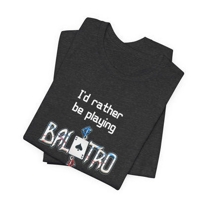 Balatro Gaming Tee: 'I'd Rather Be Playing BALATRO' - Unisex Shirt for Video Gamers who like Roguelites, Deckbuilders, Roguelikes, Poker