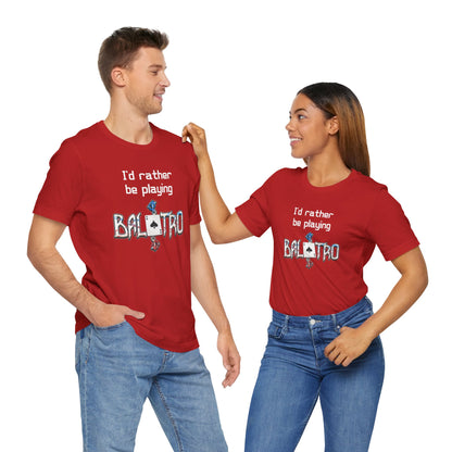 Balatro Gaming Tee: 'I'd Rather Be Playing BALATRO' - Unisex Shirt for Video Gamers who like Roguelites, Deckbuilders, Roguelikes, Poker