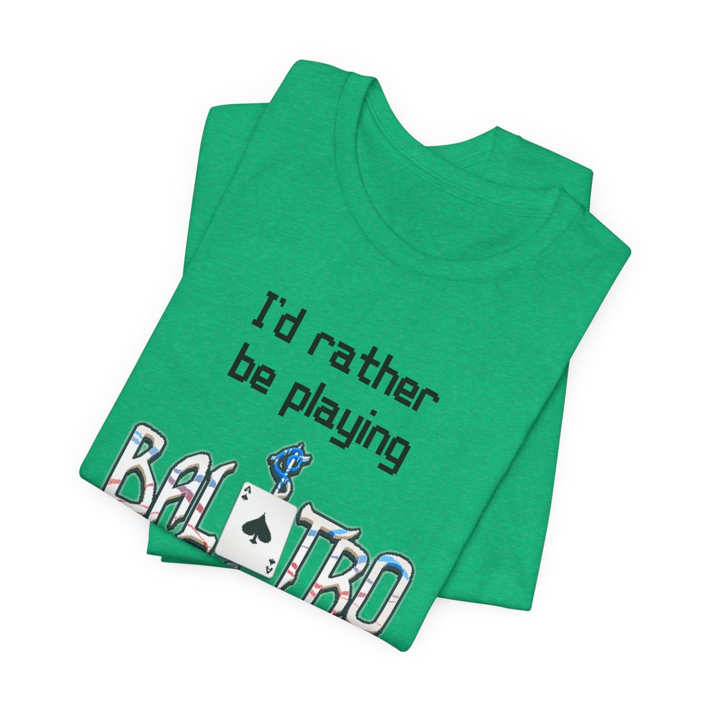 Balatro Gaming Tee: 'I'd Rather Be Playing BALATRO' - Unisex Shirt for Video Gamers who like Roguelites, Deckbuilders, Roguelikes, Poker