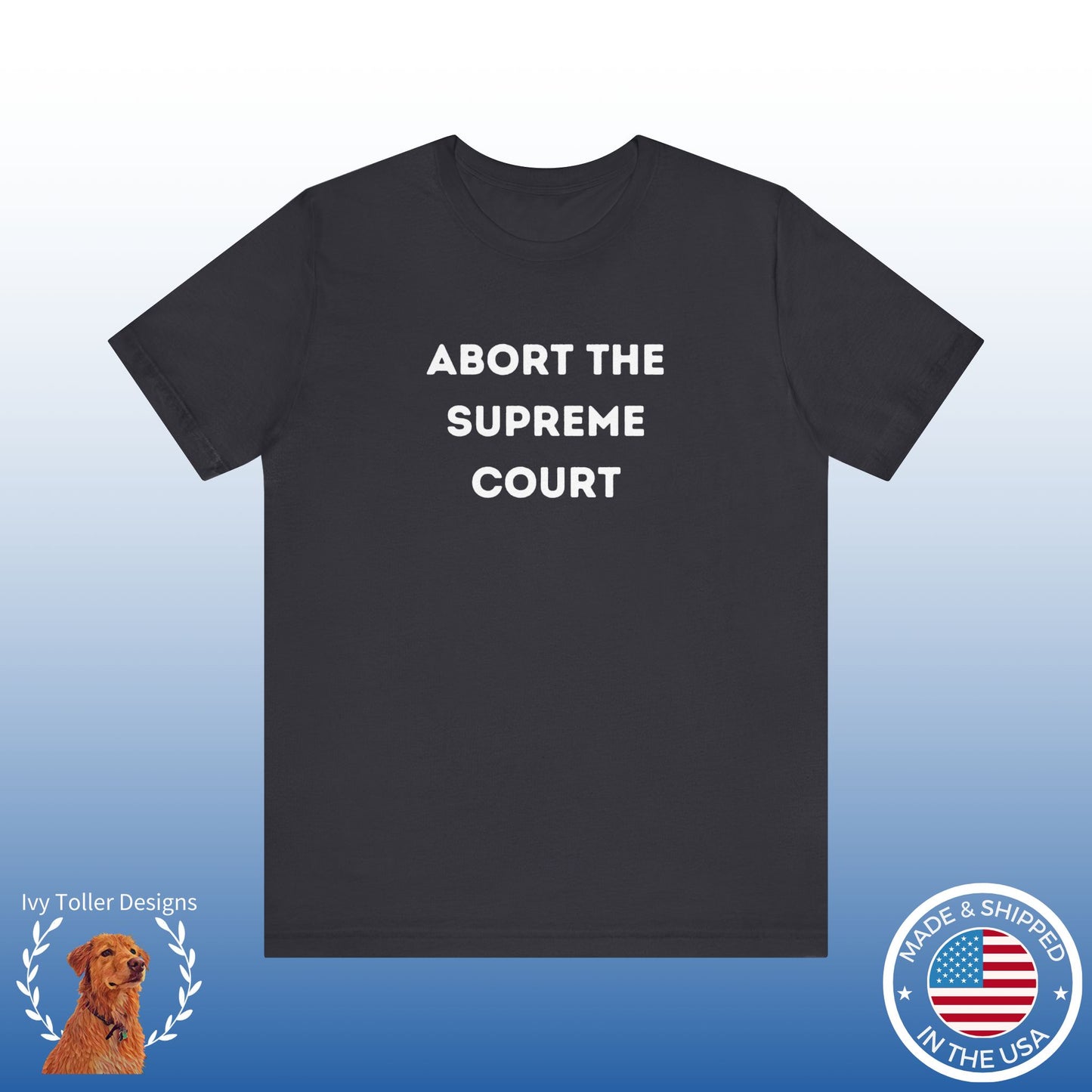 Bold 'Abort the Supreme Court' Shirt | Liberals, Leftist Values + Politics - Makes a Great Gift! Wear Your Values | Humorous Opinion Fashion