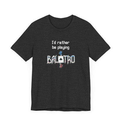 Balatro Gaming Tee: 'I'd Rather Be Playing BALATRO' - Unisex Shirt for Video Gamers who like Roguelites, Deckbuilders, Roguelikes, Poker