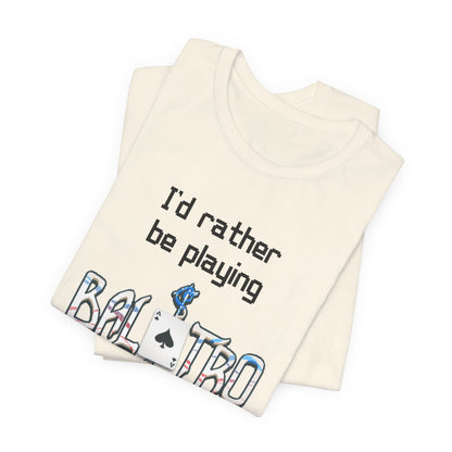 Balatro Gaming Tee: 'I'd Rather Be Playing BALATRO' - Unisex Shirt for Video Gamers who like Roguelites, Deckbuilders, Roguelikes, Poker