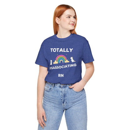 Funny ADHD Neurodivergent "Totally Disassociating RN" Shirt, Millennial Humor, ADD, Mental Health, Neurodivergence, Unicorns, Rainbow