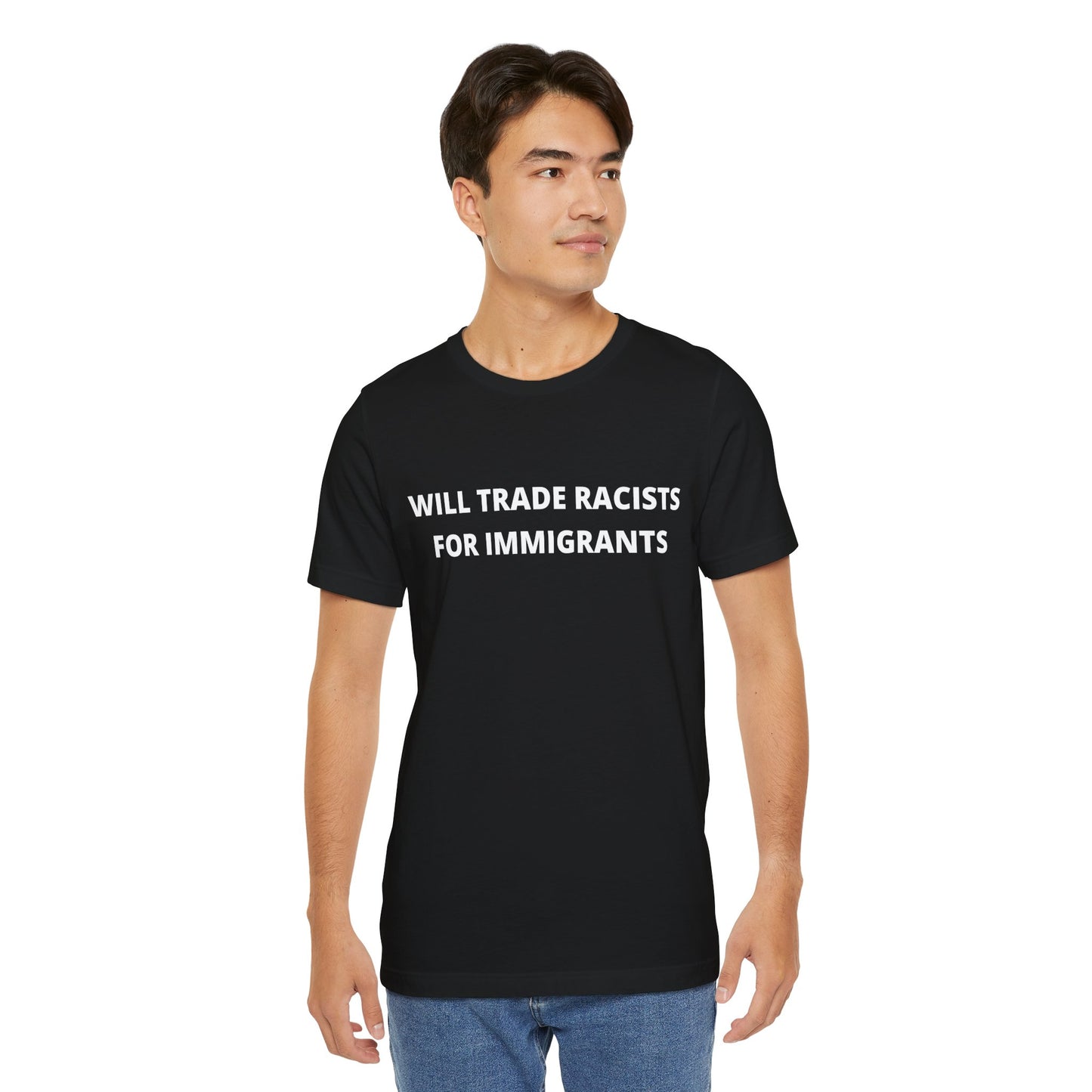 Anti-Racist Pro-Immigration Shirt: "Will Trade Racists for Immigrants" / Acceptance, Inclusivity, Tolerance, the Best of the Left