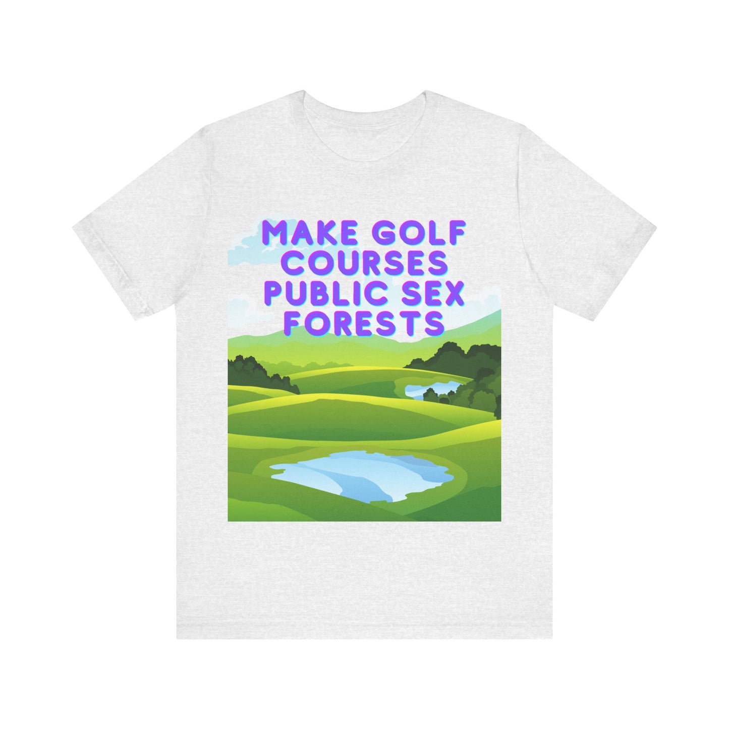 Funny Tee: "Make Golf Courses Public Sex Forests" / Amusing Humorous Shirt / Societal Reform - Ivy Toller Designs