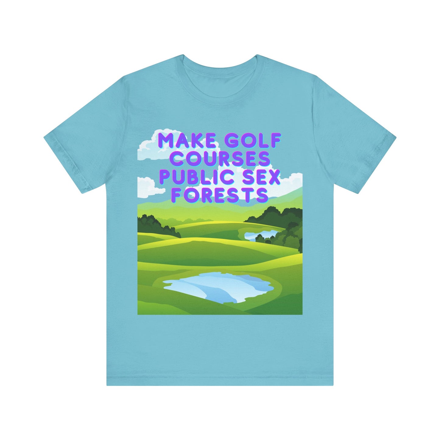 Funny Tee: "Make Golf Courses Public Sex Forests" / Amusing Humorous Shirt / Societal Reform - Ivy Toller Designs