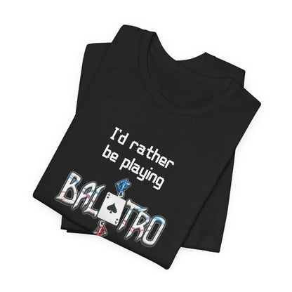 Balatro Gaming Tee: 'I'd Rather Be Playing BALATRO' - Unisex Shirt for Video Gamers who like Roguelites, Deckbuilders, Roguelikes, Poker