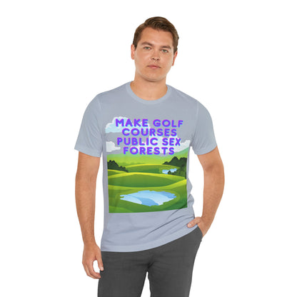 Funny Tee: "Make Golf Courses Public Sex Forests" / Amusing Humorous Shirt / Societal Reform - Ivy Toller Designs