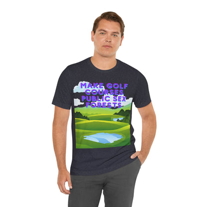 Funny Tee: "Make Golf Courses Public Sex Forests" / Amusing Humorous Shirt / Societal Reform - Ivy Toller Designs