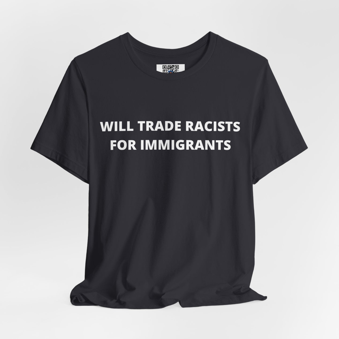 Anti-Racist Pro-Immigration Shirt: "Will Trade Racists for Immigrants" / Acceptance, Inclusivity, Tolerance, the Best of the Left