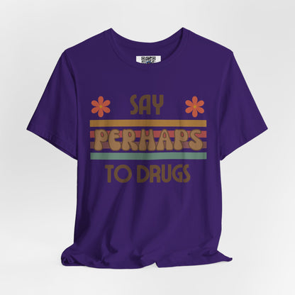 Funny Drugs Shirt: "Say PERHAPS to Drugs" / Inappropriate Joke Humor