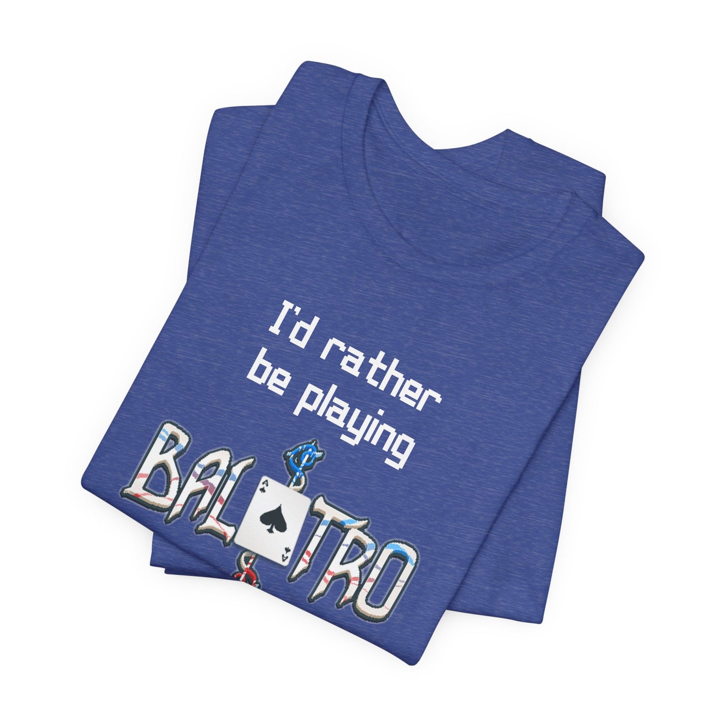 Balatro Gaming Tee: 'I'd Rather Be Playing BALATRO' - Unisex Shirt for Video Gamers who like Roguelites, Deckbuilders, Roguelikes, Poker