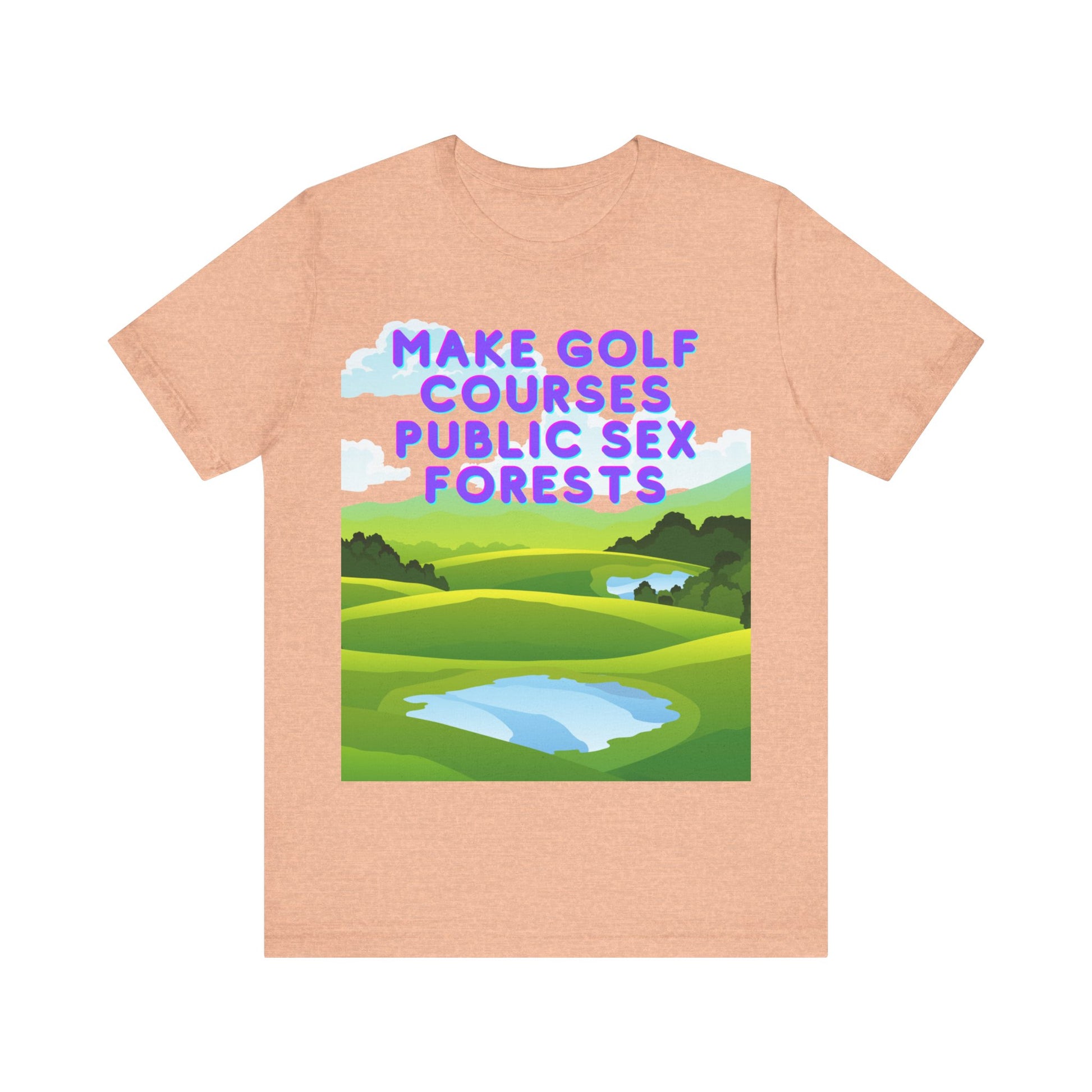 Funny Tee: "Make Golf Courses Public Sex Forests" / Amusing Humorous Shirt / Societal Reform - Ivy Toller Designs