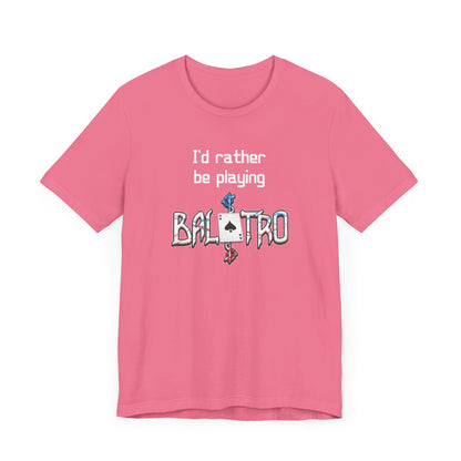 Balatro Gaming Tee: 'I'd Rather Be Playing BALATRO' - Unisex Shirt for Video Gamers who like Roguelites, Deckbuilders, Roguelikes, Poker