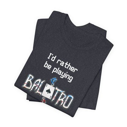 Balatro Gaming Tee: 'I'd Rather Be Playing BALATRO' - Unisex Shirt for Video Gamers who like Roguelites, Deckbuilders, Roguelikes, Poker