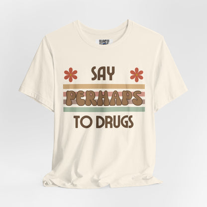 Funny Drugs Shirt: "Say PERHAPS to Drugs" / Inappropriate Joke Humor