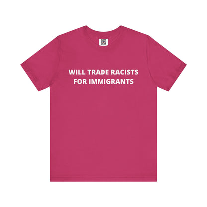 Anti-Racist Pro-Immigration Shirt: "Will Trade Racists for Immigrants" / Acceptance, Inclusivity, Tolerance, the Best of the Left