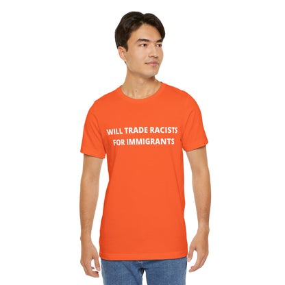 Anti-Racist Pro-Immigration Shirt: "Will Trade Racists for Immigrants" / Acceptance, Inclusivity, Tolerance, the Best of the Left