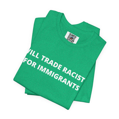 Anti-Racist Pro-Immigration Shirt: "Will Trade Racists for Immigrants" / Acceptance, Inclusivity, Tolerance, the Best of the Left