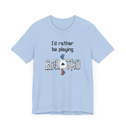 Balatro Gaming Tee: 'I'd Rather Be Playing BALATRO' - Unisex Shirt for Video Gamers who like Roguelites, Deckbuilders, Roguelikes, Poker