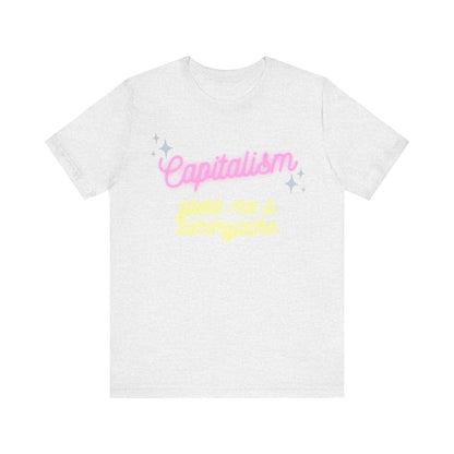 Funny Anti-Capitalistic Shirt: "Capitalism Gives Me a Tummyache" / Millennial Humor / Anti-Billionaire - Ivy Toller Designs