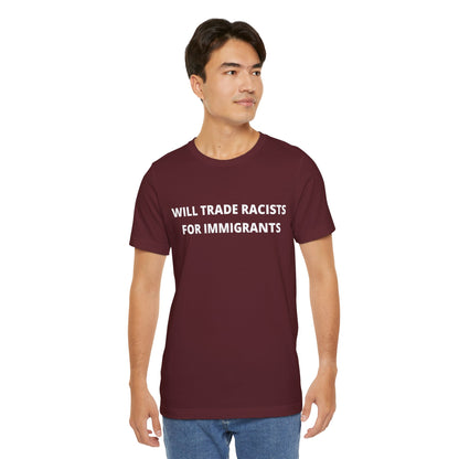 Anti-Racist Pro-Immigration Shirt: "Will Trade Racists for Immigrants" / Acceptance, Inclusivity, Tolerance, the Best of the Left