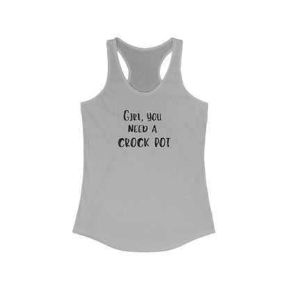 Humorous "Girl, You Need a Crock Pot" racerback tank top - A Comfortable Shirt for the Slow Cooking Chef - Makes a Great Gift! - Ivy Toller Designs