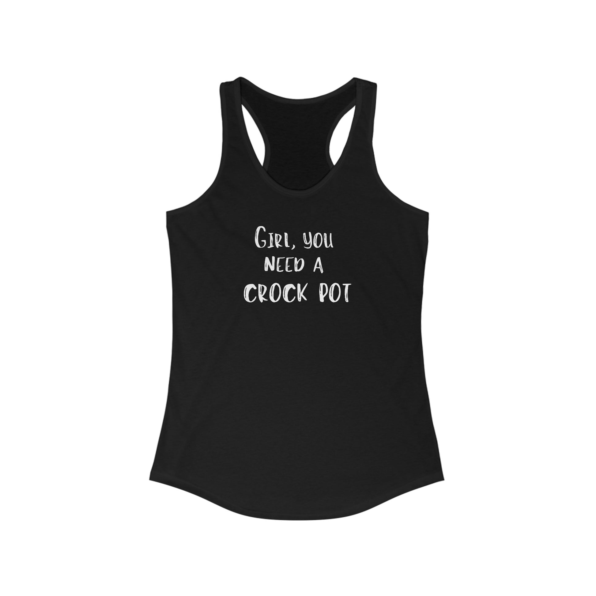 Humorous "Girl, You Need a Crock Pot" racerback tank top - A Comfortable Shirt for the Slow Cooking Chef - Makes a Great Gift! - Ivy Toller Designs