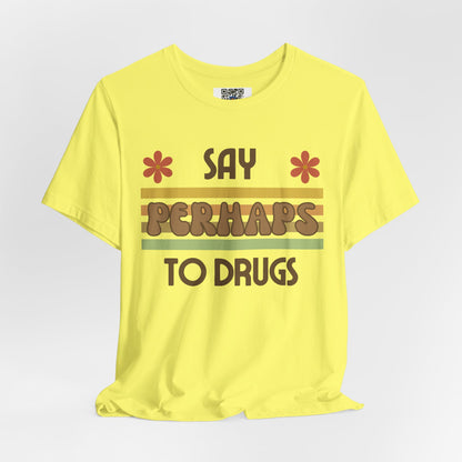 Funny Drugs Shirt: "Say PERHAPS to Drugs" / Inappropriate Joke Humor