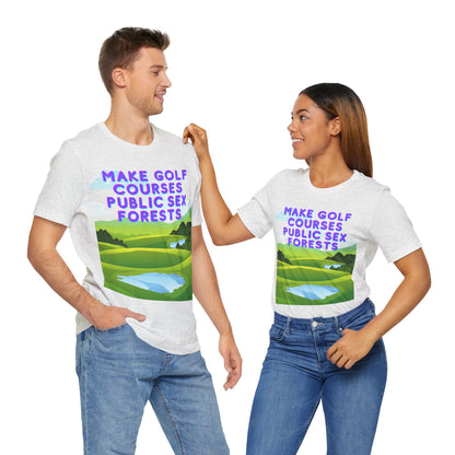 Funny Tee: "Make Golf Courses Public Sex Forests" / Amusing Humorous Shirt / Societal Reform - Ivy Toller Designs