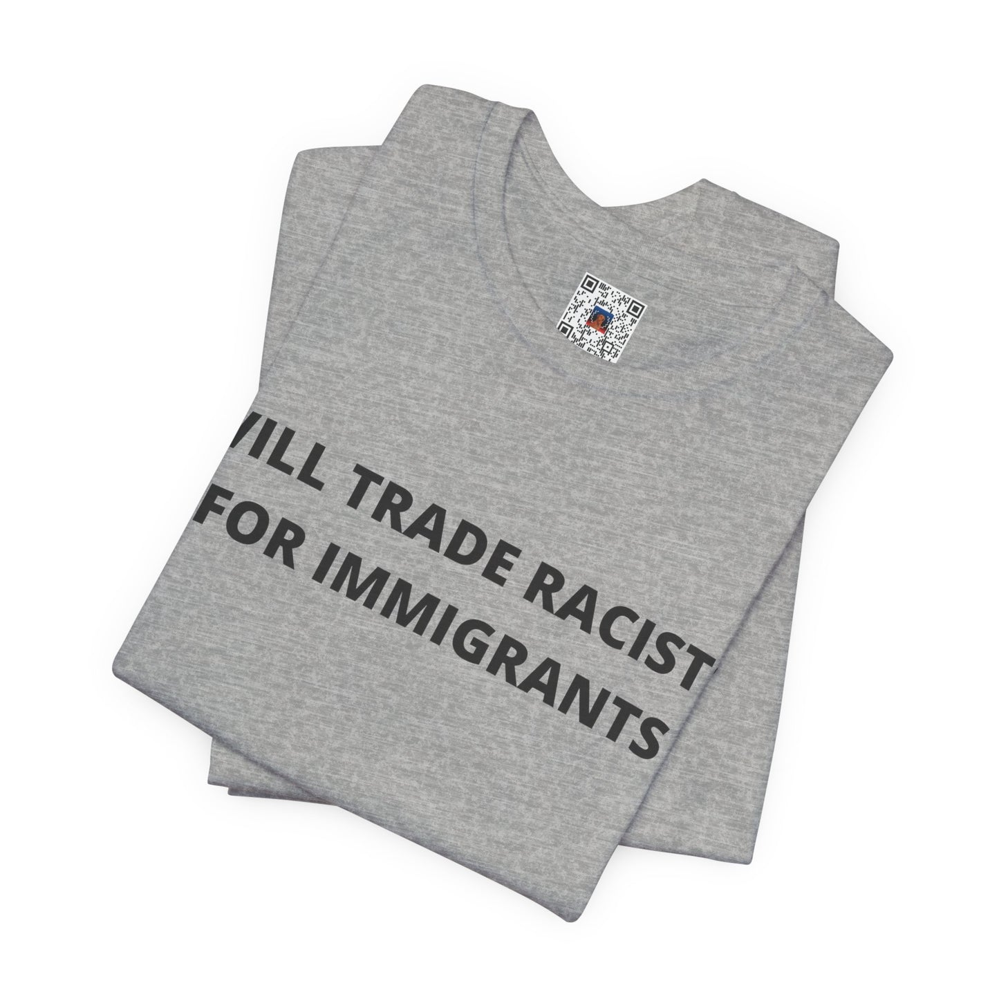 Anti-Racist Pro-Immigration Shirt: "Will Trade Racists for Immigrants" / Acceptance, Inclusivity, Tolerance, the Best of the Left