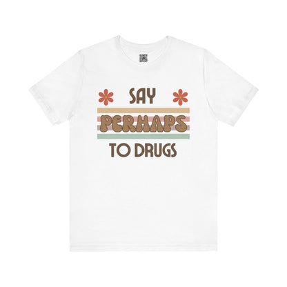 Funny Drugs Shirt: "Say PERHAPS to Drugs" / Inappropriate Joke Humor