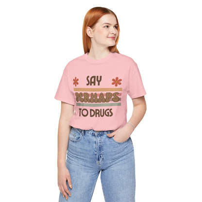 Funny Drugs Shirt: "Say PERHAPS to Drugs" / Inappropriate Joke Humor