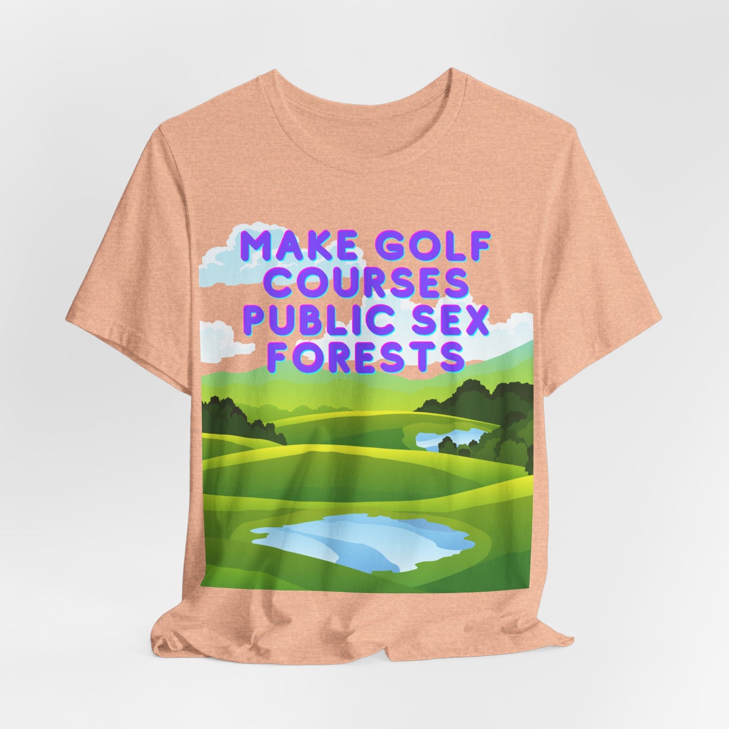 Funny Tee: "Make Golf Courses Public Sex Forests" / Amusing Humorous Shirt / Societal Reform - Ivy Toller Designs