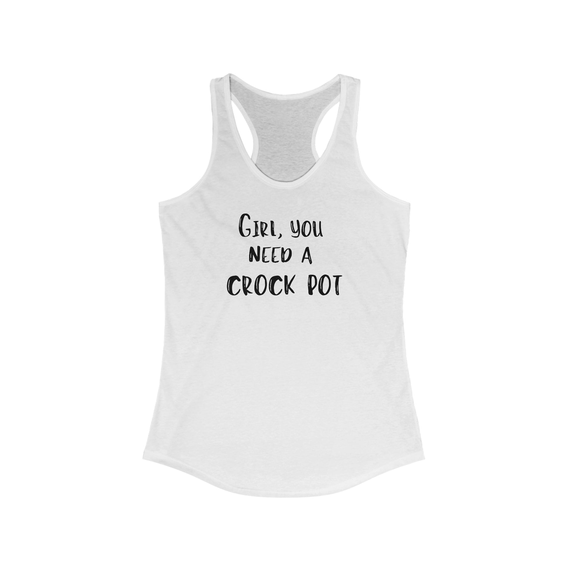 Humorous "Girl, You Need a Crock Pot" racerback tank top - A Comfortable Shirt for the Slow Cooking Chef - Makes a Great Gift! - Ivy Toller Designs