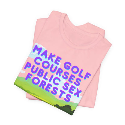 Funny Tee: "Make Golf Courses Public Sex Forests" / Amusing Humorous Shirt / Societal Reform - Ivy Toller Designs