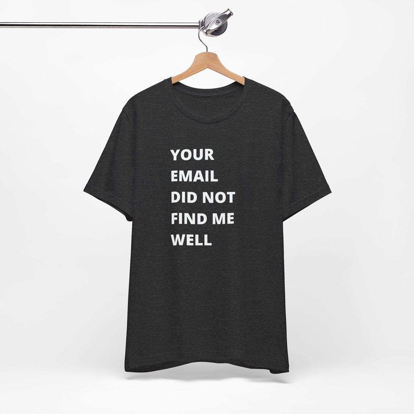 Funny Work Shirt: "Your Email Did Not Find Me Well" - Workplace Humor, Work Anniversary, Work Bestie Gift, Office Worker Gift, Home Office