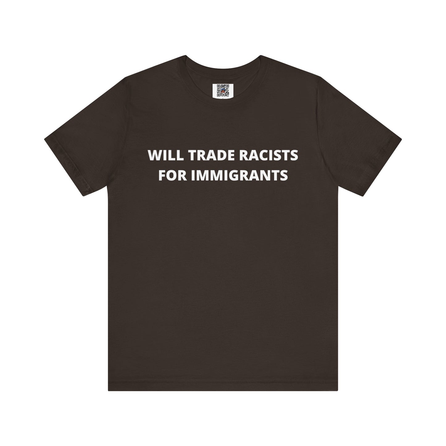 Anti-Racist Pro-Immigration Shirt: "Will Trade Racists for Immigrants" / Acceptance, Inclusivity, Tolerance, the Best of the Left